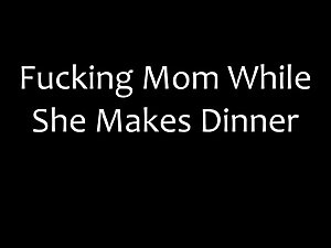 FUCKING STEPMOM WHILE SHE MAKES DINNER